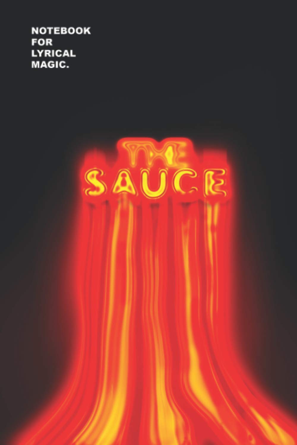 THE SAUCE: Notebook for lyrical magic.: Journal lined 6" x 9" journal(152.4mm x 228.6mm).110 pages.Rhyme Notebook/Journal: A ... notebook for Rap Bars, Lyrics Hooks & Verses