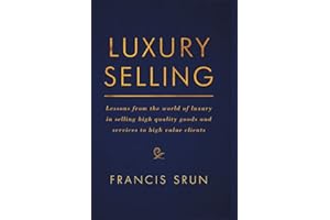 Luxury Selling: Lessons from the world of luxury in selling high quality goods and services to high value clients