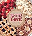 Pie Love: Inventive Recipes for Sweet and Savory Pies, Galettes, Pastry Cremes, Tarts, and Turnovers