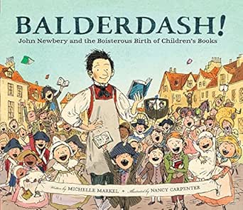 Balderdash John Newbery And The Boisterous Birth Of Children S Books Kindle Edition By Markel Michelle Carpenter Nancy Children Kindle Ebooks Amazon Com