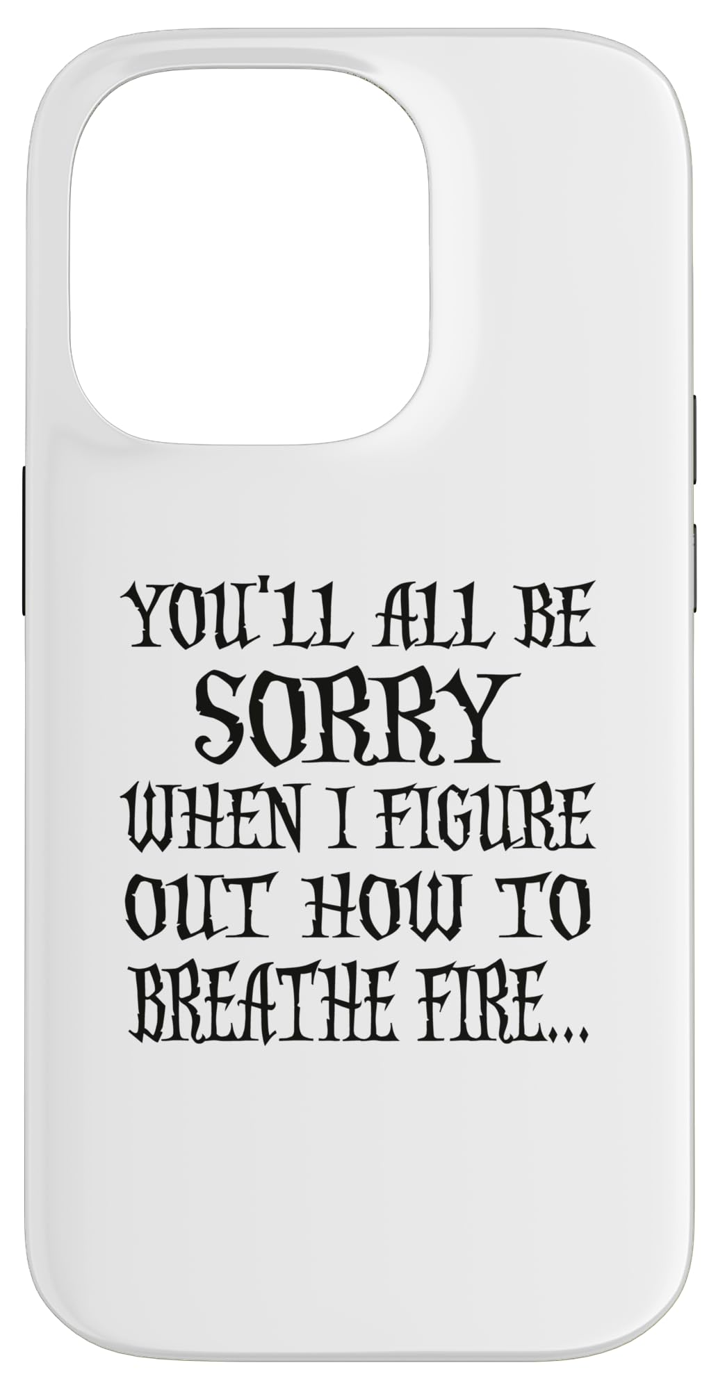 You'll All Be Sorry When I Figure Out How To Breathe Fire Case for iPhone 14 Pro