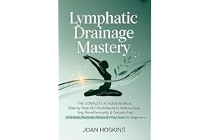 Lymphatic Drainage Mastery: The Complete At-Home Manual Step-by-Step MLD Techniques to Reduce Swelling, Boost Immunity & Deto