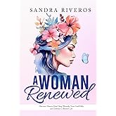 A Woman Renewed: Discover How to Heal Deep Wounds, Trust God Fully, and Embrace a Blessed Life