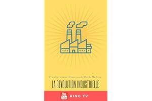 La Révolution Industrielle : Transformation et Impact sur le Monde Moderne (French Edition)