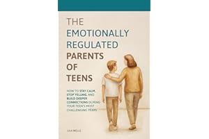 The Emotionally Regulated Parents of Teens: How to Stay Calm, Stop Yelling, and Build Deeper Connections During Your Teen's Most Challenging Years