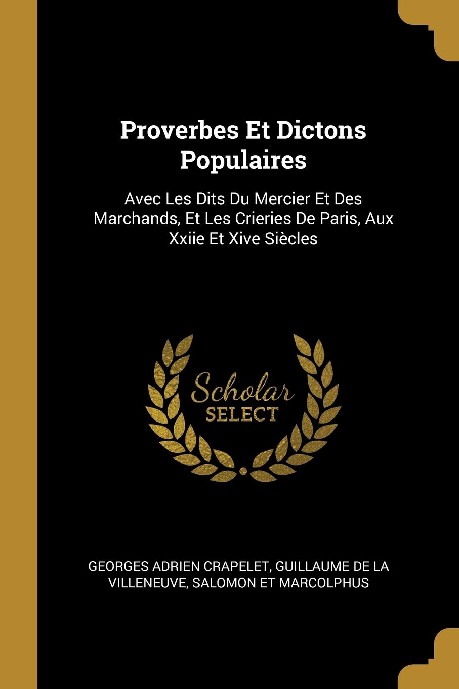 Proverbes Et Dictons Populaires Avec Les Dits Du Mercier Et Des Marchands Et Les Crieries De Paris Aux Xxiie Et Xive Siecles French Edition Crapelet Georges Adrien De La Villeneuve Guillaume Et