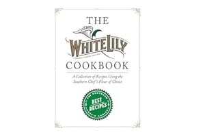 The White Lily Cookbook: A Collection of Recipes Using the Southern Chef's Flour of Choice