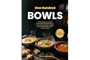One Hundred Bowls: A Dedicated Soup Cookbook Featuring 100 Flavorful Recipes — From Everyday Classics to Global Favorites You