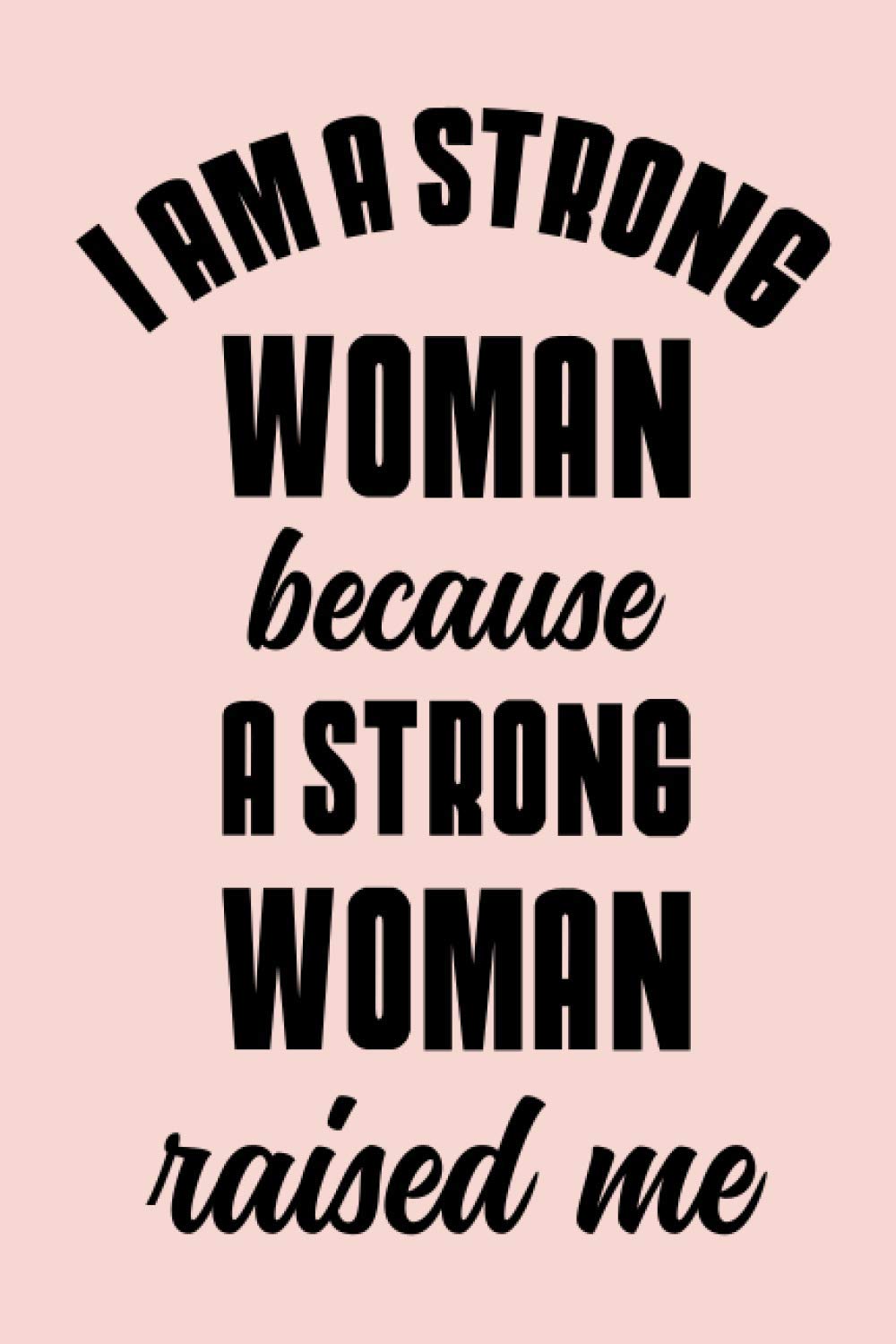 I Am Strong Because A Strong Woman Raised Me Amazon.in: Buy I Am A Strong Women Because A Strong Woman Raised Me:  Journal, Notebook, Diary, 6"X9" Lined Pages, 110 Pages Book Online At Low  Prices In India | I Am A