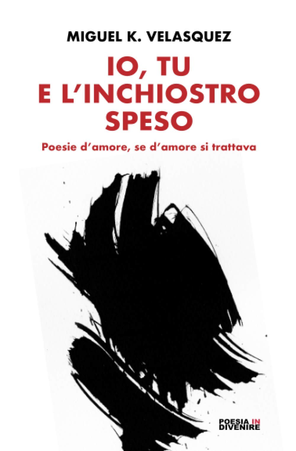 Io Tu E L Inchiostro Speso Poesie D Amore Se D Amore Si Trattava Amazon It Velasquez Miguel K Libri