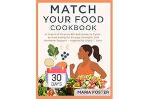 MATCH YOUR FOOD COOKBOOK: A Practical, Science Backed Guide to Cycle Synced Eating for Energy, Strength, and Hormone Support Inspired by Stacy T Sims