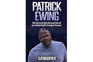 Patrick Ewing: The Remarkable Story of One of 90s Basketball's Greatest Centers (Basketball Biography Books)