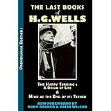The Last Books of H.G. Wells: The Happy Turning: A Dream of Life & Mind at the End of its Tether (Provenance Editions)