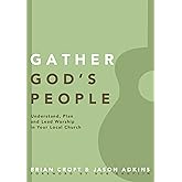Gather God's People: Understand, Plan, and Lead Worship in Your Local Church (Practical Shepherding Series)