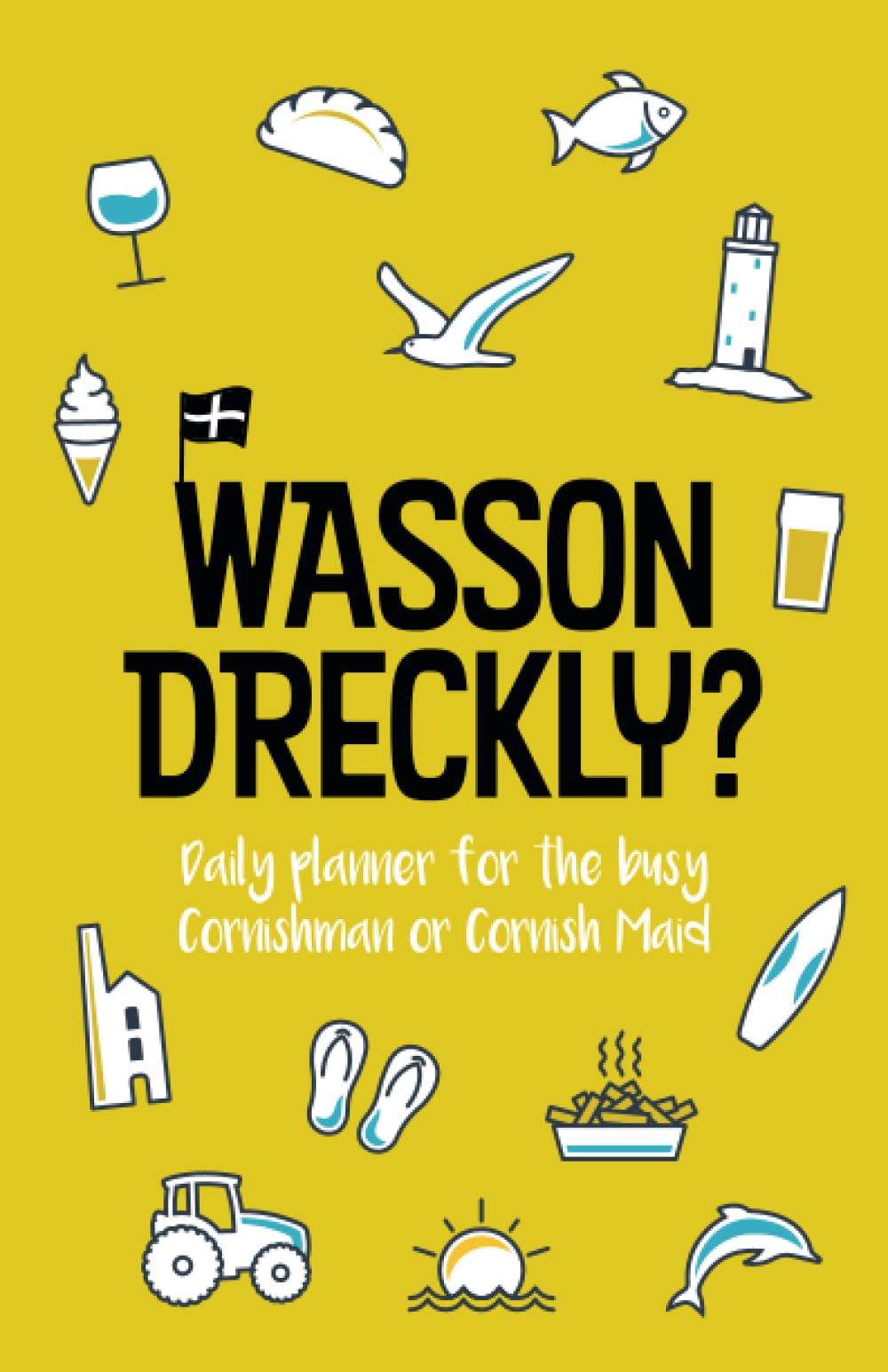 Wasson Dreckly?: Cornwall Themed, Funny Daily Planner and To Do List Notebook for Busy Cornishmen and Cornish Maids.