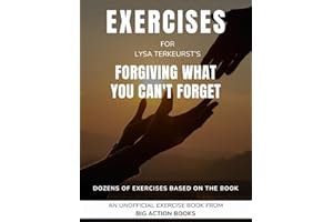 Exercise Book for Lysa TerKeurst’s Forgiving What You Can't Forget: Exercises for Reflection and Processing the Lessons (Psychology and Awareness)