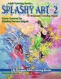 Adult Coloring Books Splashy Art 2: Unleash your creativity with 44 grayscale coloring pages of splashy art designs of people, birds, butterflies, flowers, cats, dogs and more by Kimberly Hawthorne