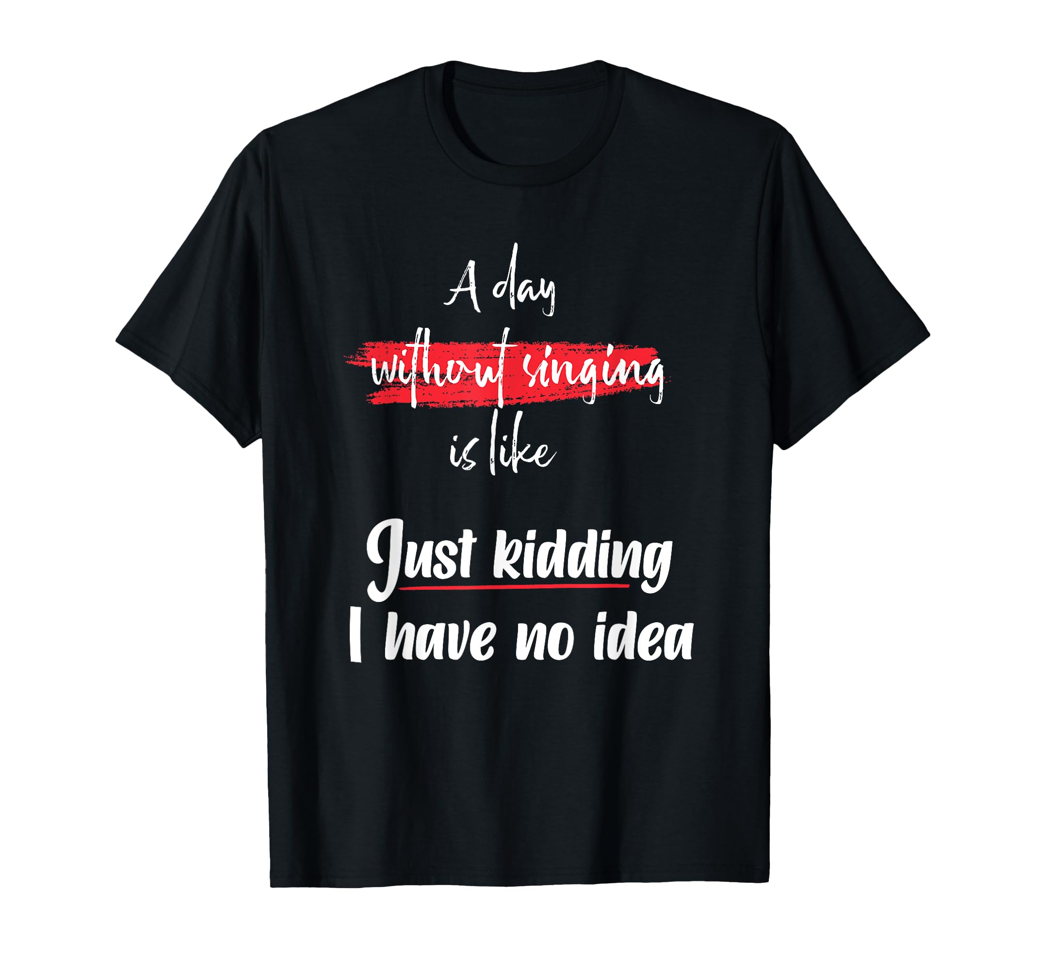 A Day Without Singing Just Kidding Microphone Singer Lyrics T-Shirt