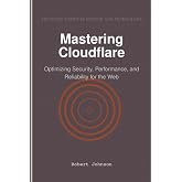 Mastering Cloudflare: Optimizing Security, Performance, and Reliability for the Web