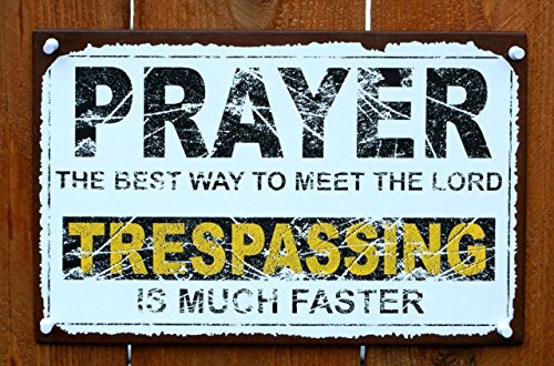 Prayer Best Way to Meet Lord Trespassing Faster - Tin Sign - 12.5 X 8 Inches