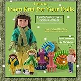 Learn to Loom Knit for Your Dolls: A Kid's Guide to Loom Knitting for Dolls by Sherralyn St. Clair