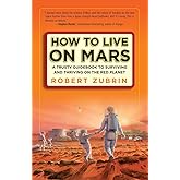 How to Live on Mars: A Trusty Guidebook to Surviving and Thriving on the Red Planet