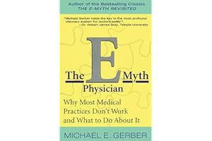The E-Myth Physician: Why Most Medical Practices Don't Work and What to Do About It