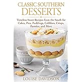 Classic Southern Desserts: Timeless Sweet Recipes from the South for Cakes, Pies, Puddings, Cobblers, Crisps, Pastries, and More (American Soul Food Cooking)