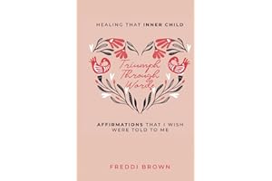 Triumph Through Words: Healing That Inner Child...Affirmations That I Wished Were Told To Me