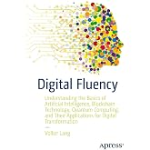 Digital Fluency: Understanding the Basics of Artificial Intelligence, Blockchain Technology, Quantum Computing, and Their Applications for Digital Transformation
