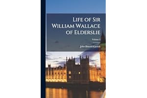 Life of Sir William Wallace of Elderslie; Volume 1