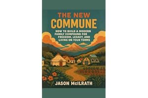 The New Commune: How to Build a Modern Family Compound for Freedom, Legacy, and Living on Your Terms (The Modern Independence Trilogy)