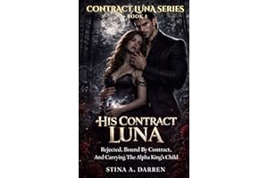 HIS CONTRACT LUNA: REJECTED, BOUND BY CONTRACT,AND CARRYING THE ALPHA KING'S CHILD (CONTRACT LUNA SERIES Book 1)