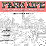 Farm Life - Escape To The Farm With This Adult Coloring Book: Featuring Creative Farm Scenes and Farm Animals (Farm Life Coloring) (Volume 1) by Broderick S Johnson