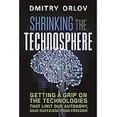 Shrinking the Technosphere: Getting a Grip on Technologies that Limit our Autonomy, Self-sufficiency and Freedom