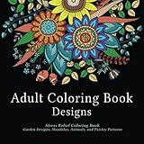 Adult Coloring Book Designs: Stress Relief Coloring Book: Garden Designs, Mandalas, Animals, and Paisley Patterns