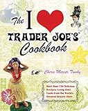 The I Love Trader Joe's Cookbook: More than 150 Delicious Recipes Using Only Foods from the World's Greatest Grocery Store