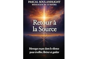 Retour à la Source: Messages reçus dans le silence pour éveiller, libérer et guider