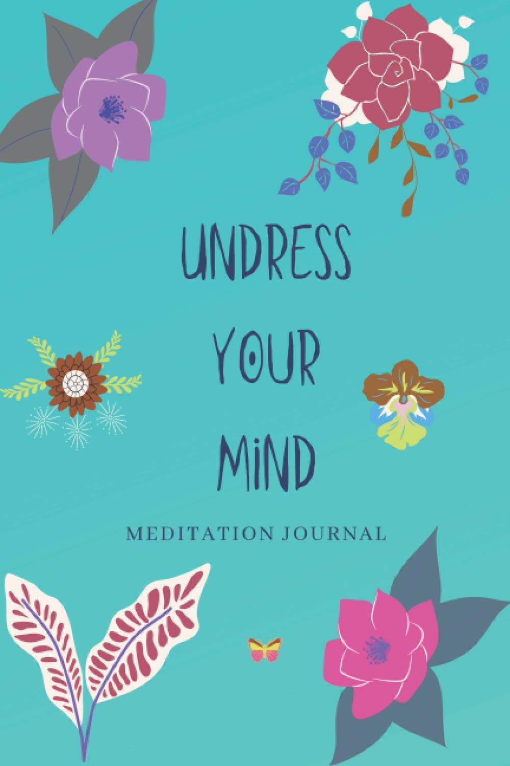 Undress Your Mind: Personal Journal: Inspirational Notebook 6"x 9" to write in; 100 lined pages; beautiful gift for women, girls; color: Blue Lagoon