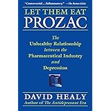 Let Them Eat Prozac: The Unhealthy Relationship Between the Pharmaceutical Industry and Depression (Medicine, Culture, and Hi