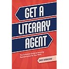 Get a Literary Agent: The Complete Guide to Securing Representation for Your Work