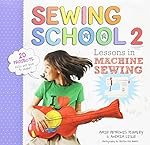 Sewing School 2: Lessons in Machine Sewing; 20 Projects Kids Will Love to Make