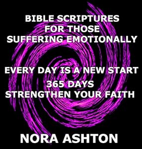 Bible Scriptures For Those Suffering Emotionally Every Day Is A New Start 365 Days Strengthen Your Faith Kindle Edition By Ashton Nora Religion Spirituality Kindle Ebooks Amazon Com