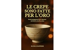 LE CREPE SONO FATTE PER L'ORO: Storie giapponesi per riparare ció che la vita ha rotto (Italian Edition)