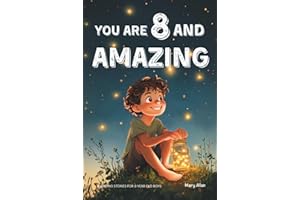 You Are 8 And Amazing! Inspiring Stories For 8 Year Old Boys: 15 Motivating Tales About Courage, Self-Confidence, Friendships and Kindness (You Are Amazing!)