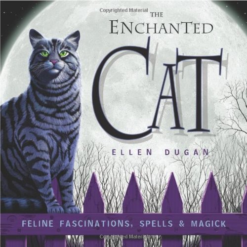 The Enchanted Cat: Feline Fascinations, Spells and Magick by Ellen Dugan