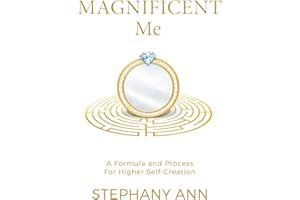 Magnificent Me: A Formula and Process for Higher Self Creation
