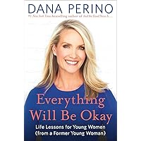 Everything Will Be Okay: Life Lessons for Young Women (from a Former Young Woman)