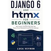 Django 6 and htmx for Beginners: Build Modern, Interactive Web Apps with Python, Server-Rendered UI, and Minimal JavaScript