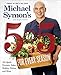 Michael Symon's 5 in 5 for Every Season: 165 Quick Dinners, Sides, Holiday Dishes, and More - Book by Michael Symon